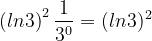 \dpi{120} \left ( ln3 \right )^{2}\frac{1}{3^{0}}= (ln3)^{2}